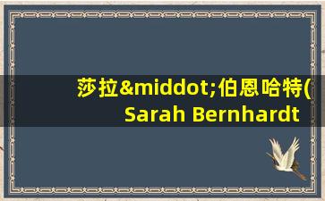 莎拉·伯恩哈特(Sarah Bernhardt)